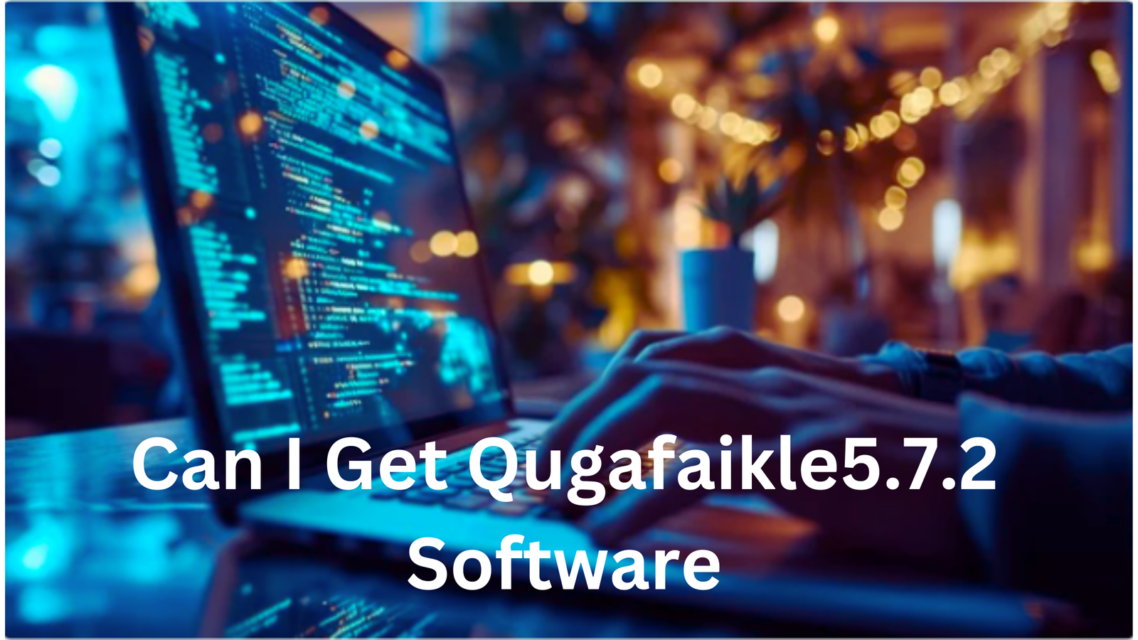 Can I Get Qugafaikle5.7.2 Software